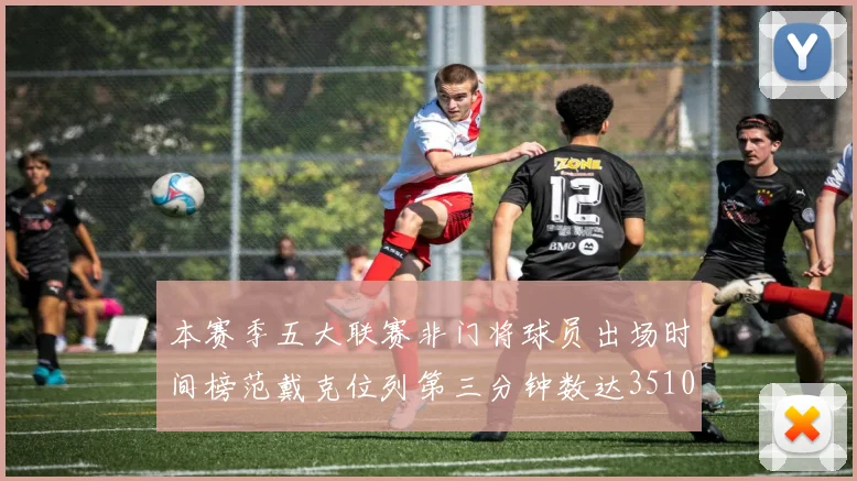 本赛季五大联赛非门将球员出场时间榜范戴克位列第三分钟数达3510