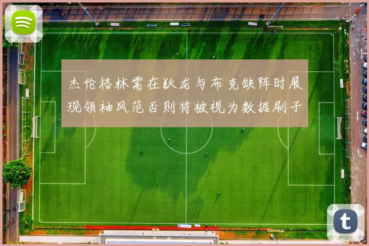 杰伦格林需在狄龙与布克缺阵时展现领袖风范否则将被视为数据刷子